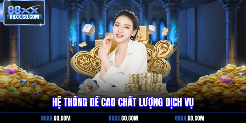 Hệ thống đề cao chất lượng dịch vụ